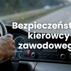 Bezpieczeństwo kierowcy zawodowego