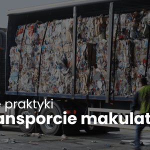 Dobre praktyki w transporcie makulatury